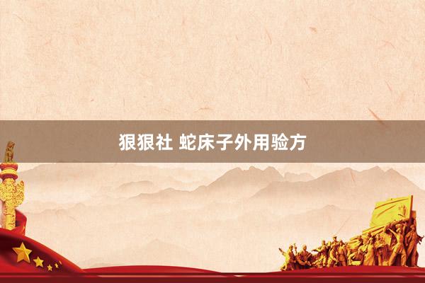 狠狠社 蛇床子外用验方